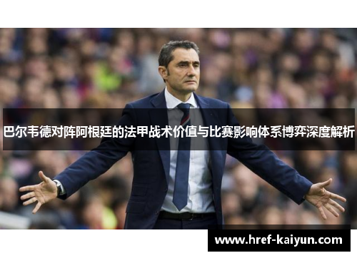 巴尔韦德对阵阿根廷的法甲战术价值与比赛影响体系博弈深度解析