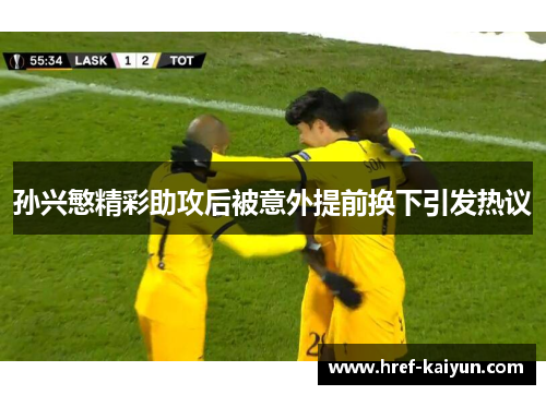 孙兴慜精彩助攻后被意外提前换下引发热议 孙兴慜精彩助攻后被意外提前换下引发热议