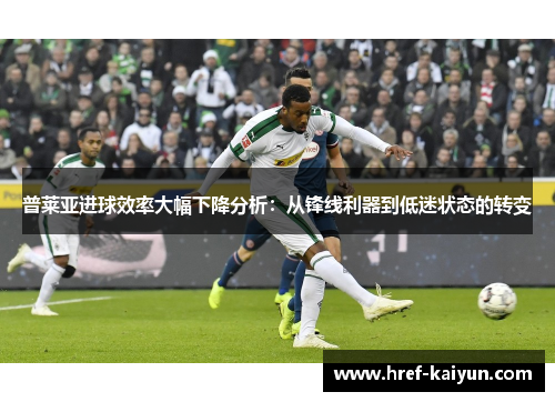 普莱亚进球效率大幅下降分析：从锋线利器到低迷状态的转变