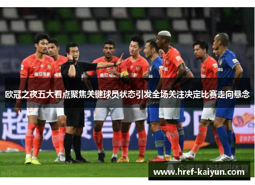 欧冠之夜五大看点聚焦关键球员状态引发全场关注决定比赛走向悬念 欧冠之夜五大看点聚焦关键球员状态引发全场关注决定比赛走向悬念